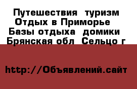 Путешествия, туризм Отдых в Приморье - Базы отдыха, домики. Брянская обл.,Сельцо г.